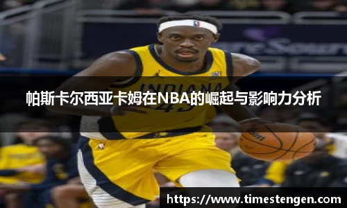 帕斯卡尔西亚卡姆在NBA的崛起与影响力分析